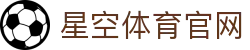 星空体育(xingkong)中国站 - 实时体育赛事资讯综合中心