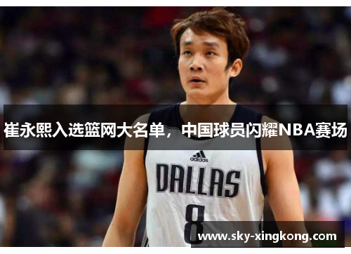 崔永熙入选篮网大名单，中国球员闪耀NBA赛场